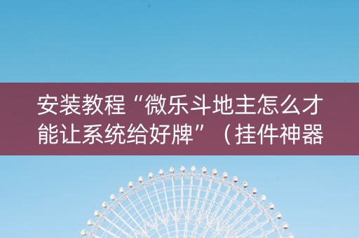 安装教程“微乐斗地主怎么才能让系统给好牌”（挂件神器)