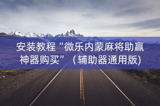 安装教程“微乐内蒙麻将助赢神器购买”（辅助器通用版)