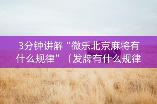 3分钟讲解“微乐北京麻将有什么规律”（发牌有什么规律吗)