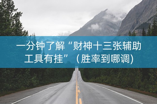 一分钟了解“财神十三张辅助工具有挂”（胜率到哪调)