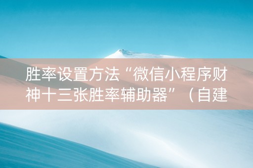 胜率设置方法“微信小程序财神十三张胜率辅助器”（自建房胜负规律)