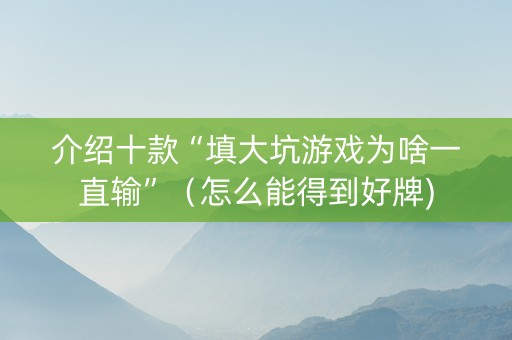 介绍十款“填大坑游戏为啥一直输”（怎么能得到好牌)