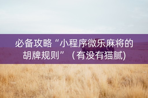 必备攻略“小程序微乐麻将的胡牌规则”（有没有猫腻)