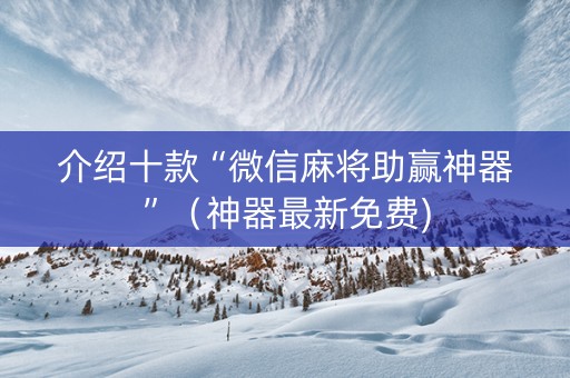 介绍十款“微信麻将助赢神器”（神器最新免费)