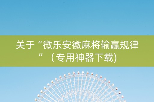 关于“微乐安徽麻将输赢规律”（专用神器下载)