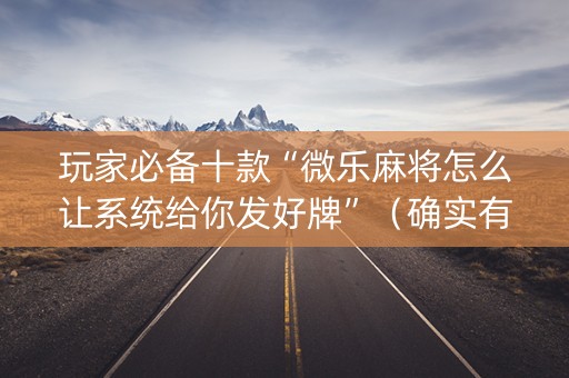玩家必备十款“微乐麻将怎么让系统给你发好牌”（确实有插件吗)