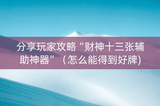 分享玩家攻略“财神十三张辅助神器”（怎么能得到好牌)