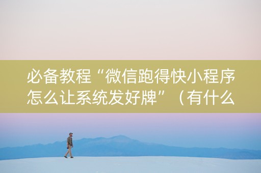 必备教程“微信跑得快小程序怎么让系统发好牌”（有什么规律)