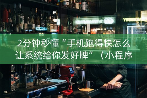 2分钟秒懂“手机跑得快怎么让系统给你发好牌”（小程序辅助软件)