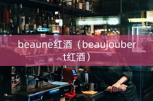 beaune红酒（beaujoubert红酒）