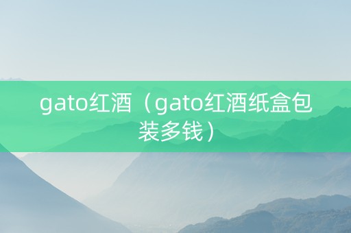 gato红酒（gato红酒纸盒包装多钱）