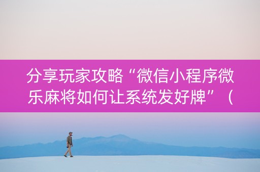 分享玩家攻略“微信小程序微乐麻将如何让系统发好牌”（小程序控牌器)