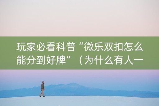 玩家必看科普“微乐双扣怎么能分到好牌”（为什么有人一直赢)