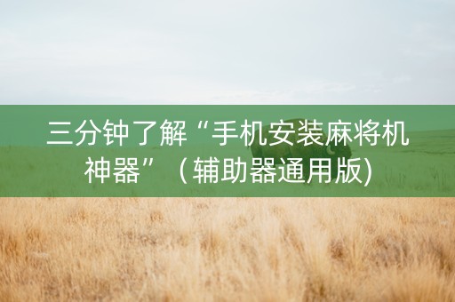 三分钟了解“手机安装麻将机神器”（辅助器通用版)