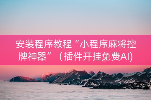 安装程序教程“小程序麻将控牌神器”（插件开挂免费AI)