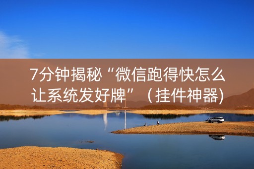 7分钟揭秘“微信跑得快怎么让系统发好牌”（挂件神器)