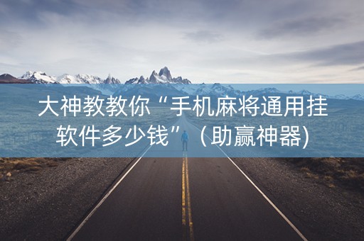 大神教教你“手机麻将通用挂软件多少钱”（助赢神器)