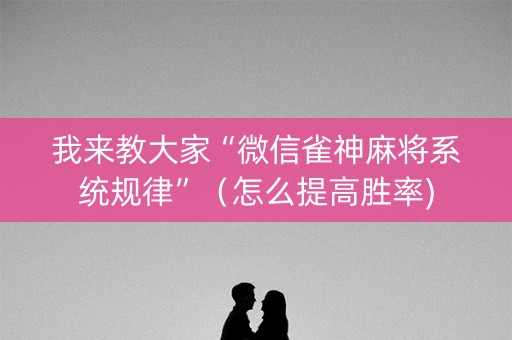 我来教大家“微信雀神麻将系统规律”（怎么提高胜率)