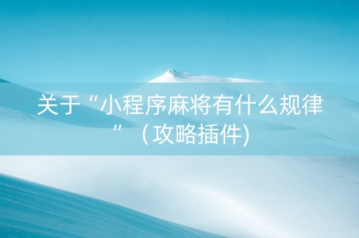 关于“小程序麻将有什么规律”（攻略插件)