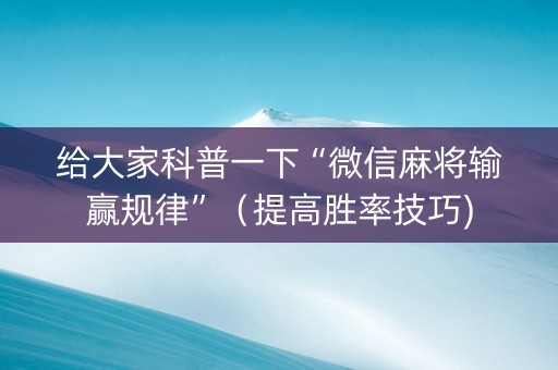 给大家科普一下“微信麻将输赢规律”（提高胜率技巧)