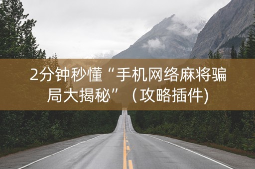 2分钟秒懂“手机网络麻将骗局大揭秘”（攻略插件)