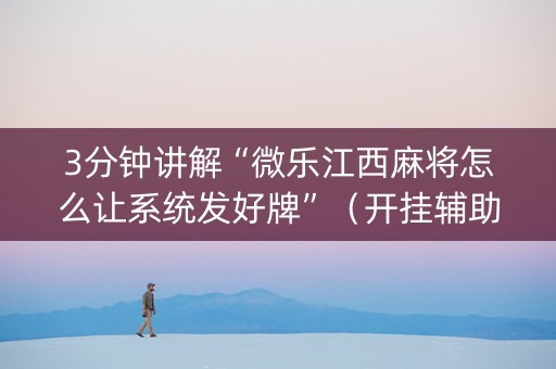 3分钟讲解“微乐江西麻将怎么让系统发好牌”（开挂辅助器插件)