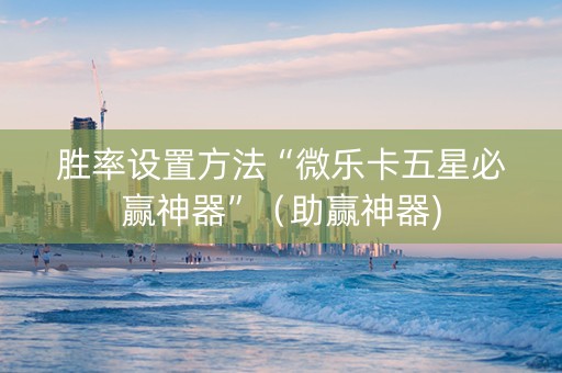 胜率设置方法“微乐卡五星必赢神器”（助赢神器)