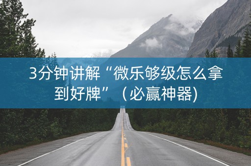 3分钟讲解“微乐够级怎么拿到好牌”（必赢神器)