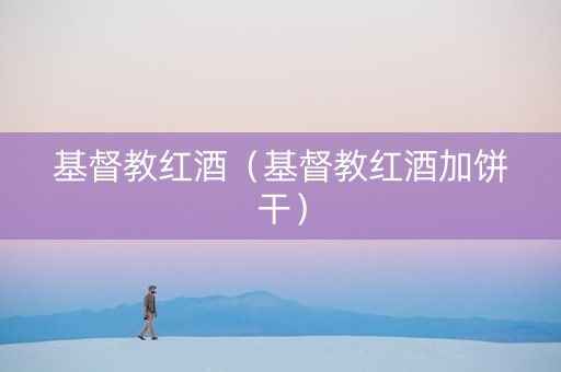 基督教红酒（基督教红酒加饼干）