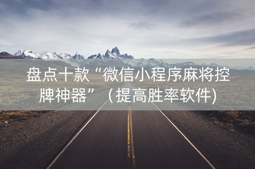 盘点十款“微信小程序麻将控牌神器”（提高胜率软件)
