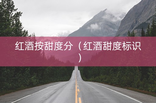 红酒按甜度分（红酒甜度标识）