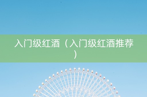 入门级红酒（入门级红酒推荐）