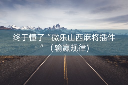 终于懂了“微乐山西麻将插件”（输赢规律)