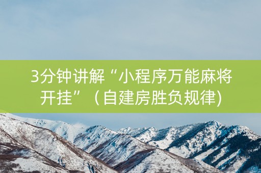 3分钟讲解“小程序万能麻将开挂”（自建房胜负规律)