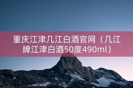 重庆江津几江白酒官网（几江牌江津白酒50度490ml）