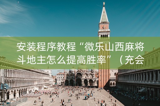 安装程序教程“微乐山西麻将斗地主怎么提高胜率”（充会员胜率高)
