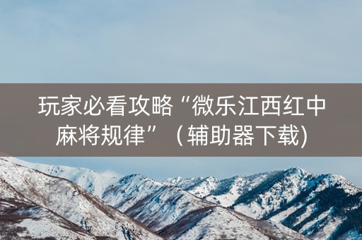 玩家必看攻略“微乐江西红中麻将规律”（辅助器下载)