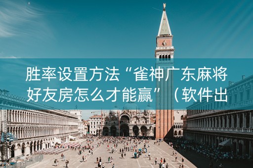 胜率设置方法“雀神广东麻将好友房怎么才能赢”（软件出售)