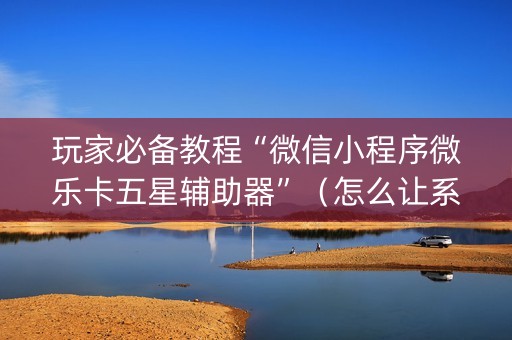 玩家必备教程“微信小程序微乐卡五星辅助器”（怎么让系统给你发好牌)