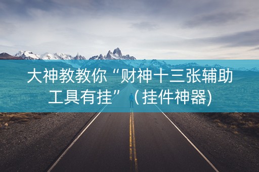 大神教教你“财神十三张辅助工具有挂”（挂件神器)