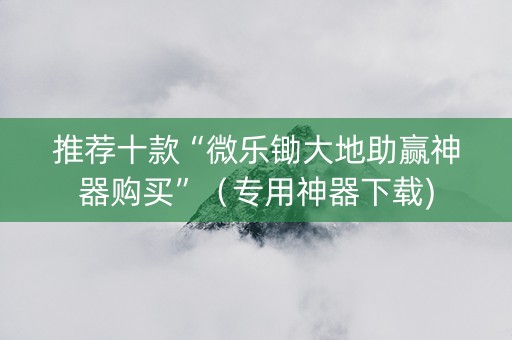 推荐十款“微乐锄大地助赢神器购买”（专用神器下载)