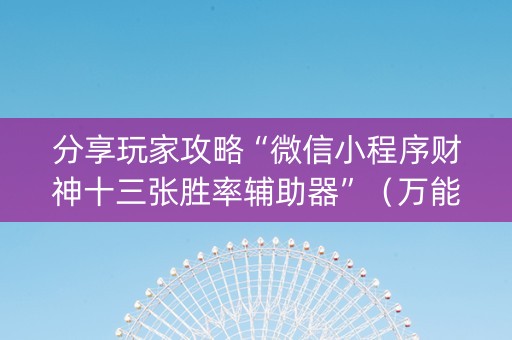 分享玩家攻略“微信小程序财神十三张胜率辅助器”（万能开挂神器)