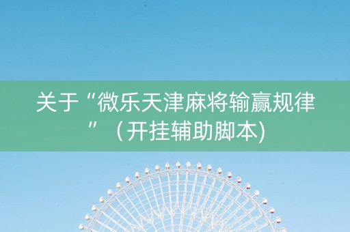 关于“微乐天津麻将输赢规律”（开挂辅助脚本)