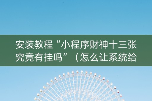 安装教程“小程序财神十三张究竟有挂吗”（怎么让系统给自己好牌)