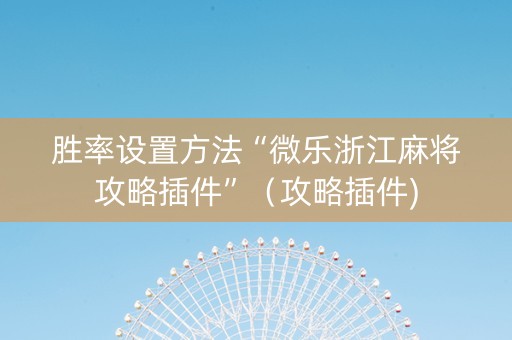 胜率设置方法“微乐浙江麻将攻略插件”（攻略插件)