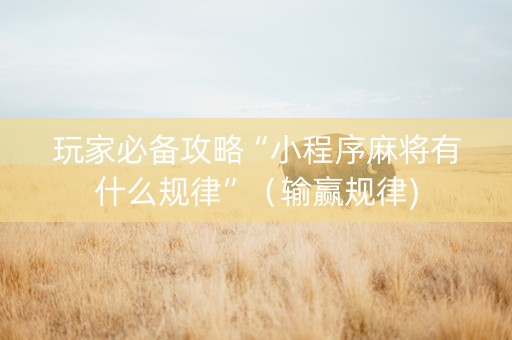 玩家必备攻略“小程序麻将有什么规律”（输赢规律)