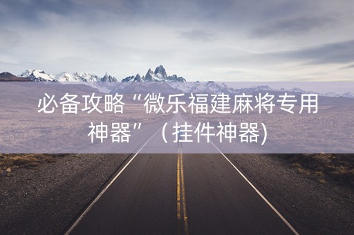 必备攻略“微乐福建麻将专用神器”（挂件神器)