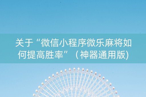 关于“微信小程序微乐麻将如何提高胜率”（神器通用版)