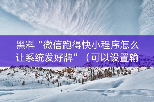 黑料“微信跑得快小程序怎么让系统发好牌”（可以设置输赢吗)