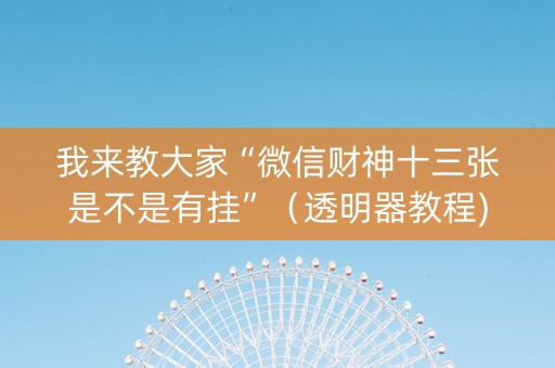 我来教大家“微信财神十三张是不是有挂”（透明器教程)